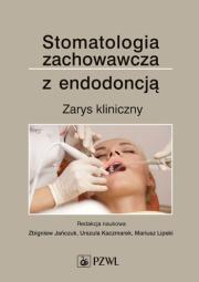 Stomatologia zachowawcza z endodoncją. Zarys kliniczny.